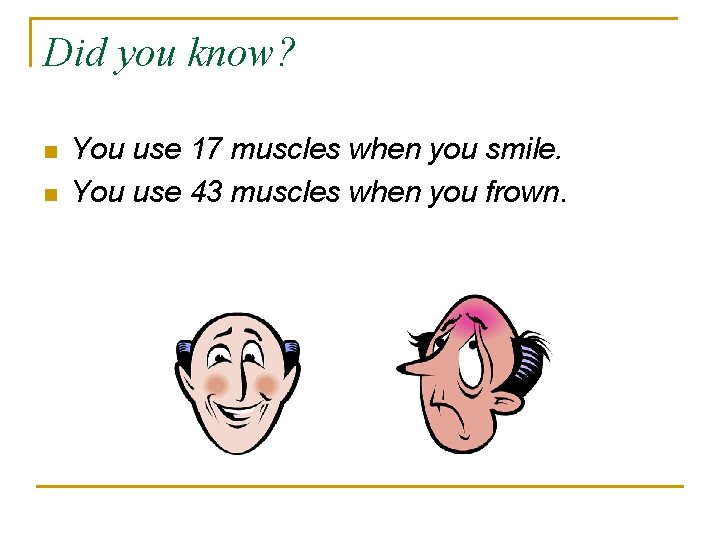 Did you know? n n You use 17 muscles when you smile. You use
