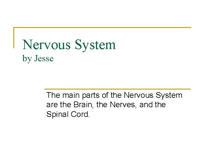 Nervous System by Jesse The main parts of the Nervous System are the Brain,