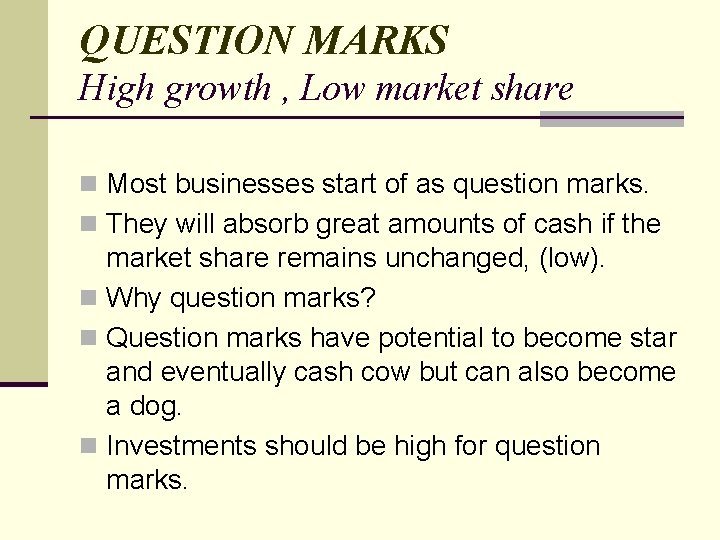QUESTION MARKS High growth , Low market share n Most businesses start of as