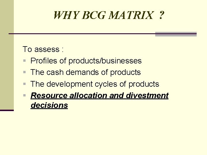 WHY BCG MATRIX ? To assess : § Profiles of products/businesses § The cash