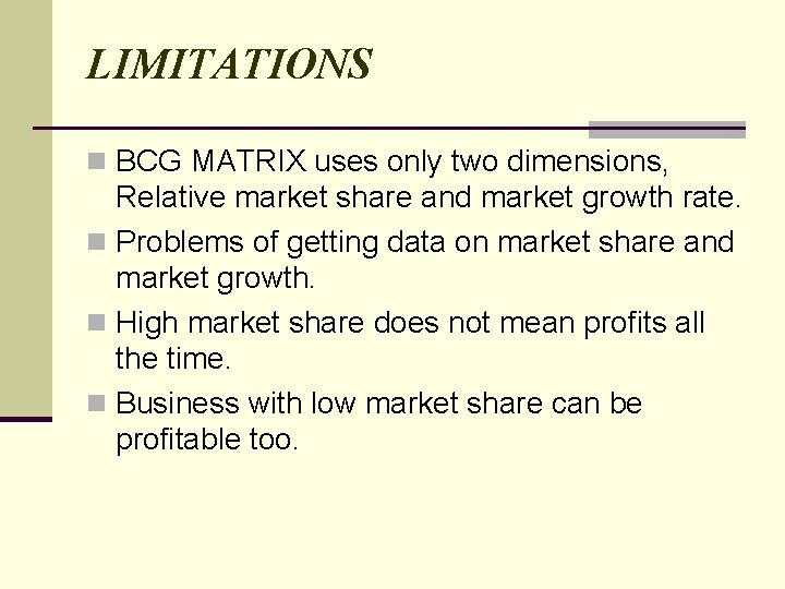 LIMITATIONS n BCG MATRIX uses only two dimensions, Relative market share and market growth