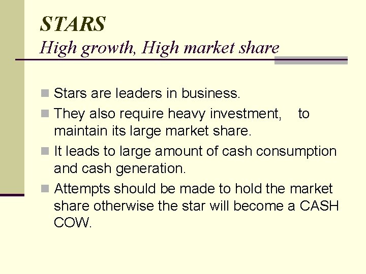 STARS High growth, High market share n Stars are leaders in business. n They