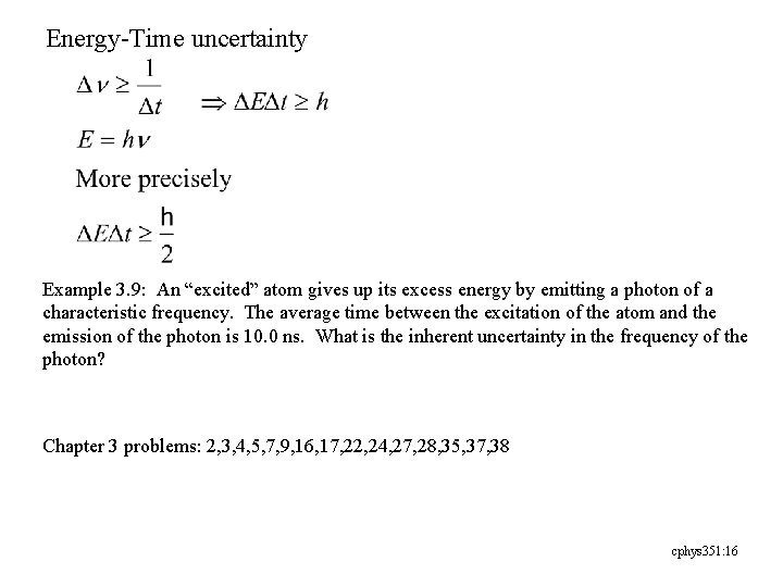 Energy-Time uncertainty Example 3. 9: An “excited” atom gives up its excess energy by