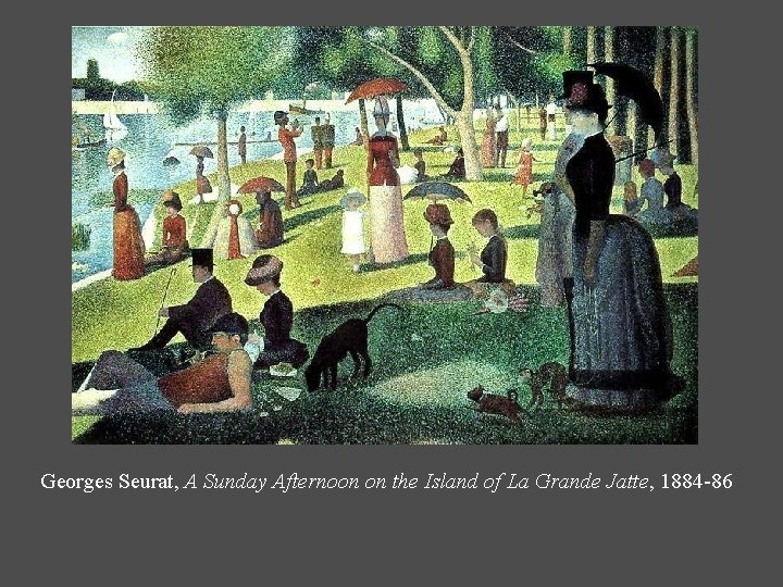 Georges Seurat, A Sunday Afternoon on the Island of La Grande Jatte, 1884 -86