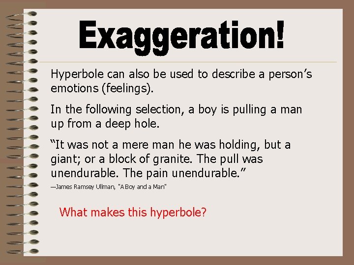 Hyperbole can also be used to describe a person’s emotions (feelings). In the following