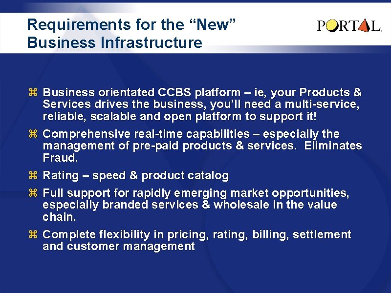 Requirements for the “New” Business Infrastructure z Business orientated CCBS platform – ie, your