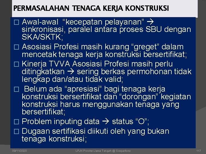 PERMASALAHAN TENAGA KERJA KONSTRUKSI Awal-awal “kecepatan pelayanan” sinkronisasi, paralel antara proses SBU dengan SKA/SKTK; PERMASALAHAN TENAGA KERJA KONSTRUKSI Awal-awal “kecepatan pelayanan” sinkronisasi, paralel antara proses SBU dengan SKA/SKTK;