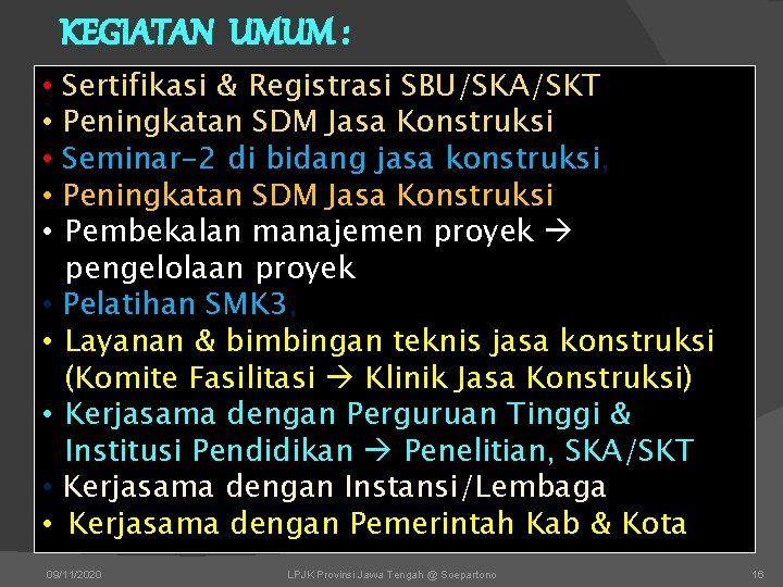 KEGIATAN UMUM : • • • Sertifikasi & Registrasi SBU/SKA/SKT Peningkatan SDM Jasa Konstruksi