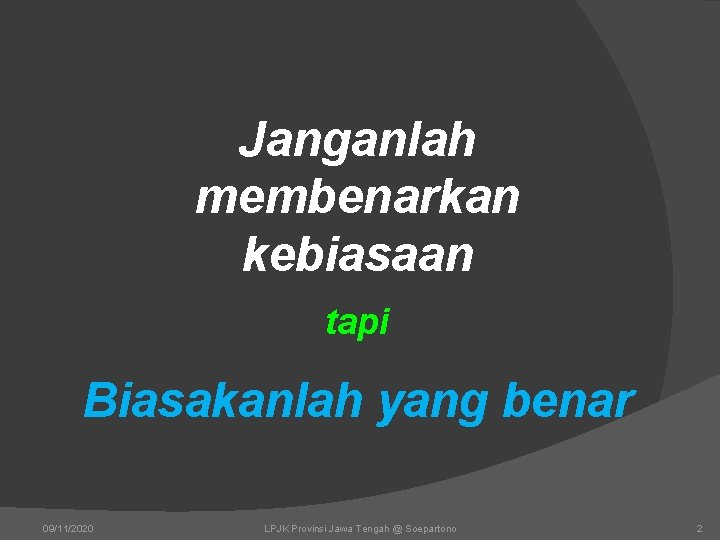 Janganlah membenarkan kebiasaan tapi Biasakanlah yang benar 09/11/2020 LPJK Provinsi Jawa Tengah @ Soepartono Janganlah membenarkan kebiasaan tapi Biasakanlah yang benar 09/11/2020 LPJK Provinsi Jawa Tengah @ Soepartono