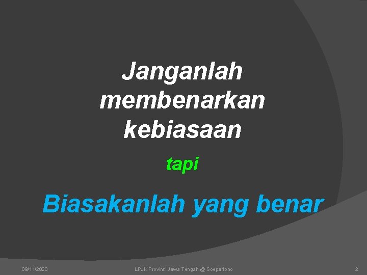 Janganlah membenarkan kebiasaan tapi Biasakanlah yang benar 09/11/2020 LPJK Provinsi Jawa Tengah @ Soepartono