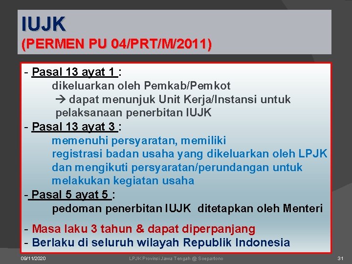 IUJK (PERMEN PU 04/PRT/M/2011) - Pasal 13 ayat 1 : dikeluarkan oleh Pemkab/Pemkot dapat IUJK (PERMEN PU 04/PRT/M/2011) - Pasal 13 ayat 1 : dikeluarkan oleh Pemkab/Pemkot dapat