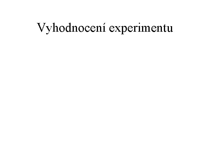 Vyhodnocení experimentu 