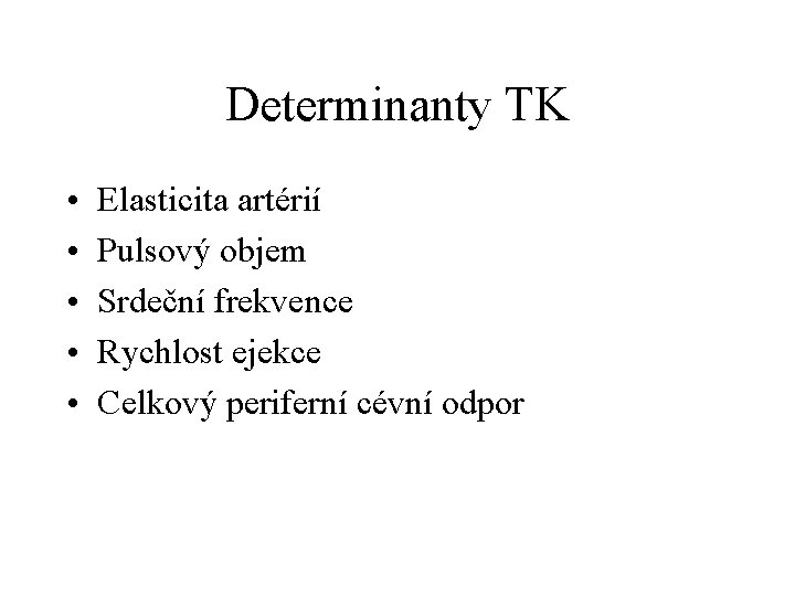 Determinanty TK • • • Elasticita artérií Pulsový objem Srdeční frekvence Rychlost ejekce Celkový