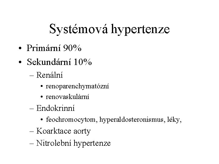 Systémová hypertenze • Primární 90% • Sekundární 10% – Renální • renoparenchymatózní • renovaskulární