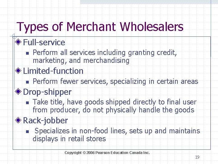 Types of Merchant Wholesalers Full-service n Perform all services including granting credit, marketing, and