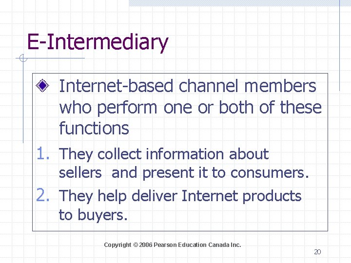 E-Intermediary Internet-based channel members who perform one or both of these functions 1. They