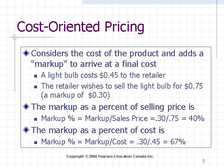 Cost-Oriented Pricing Considers the cost of the product and adds a “markup” to arrive