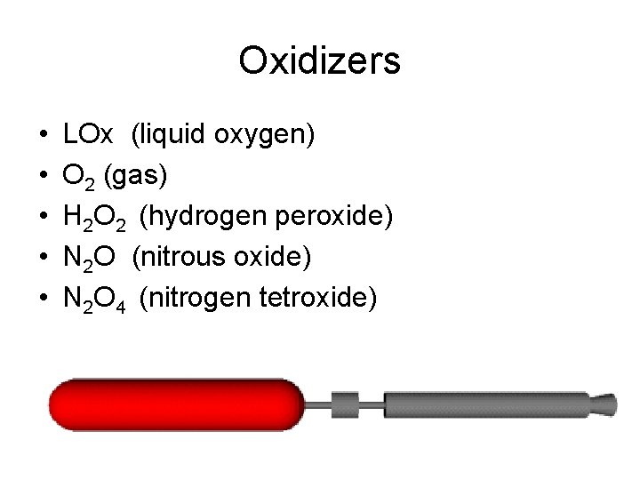 Oxidizers • • • LOx (liquid oxygen) O 2 (gas) H 2 O 2