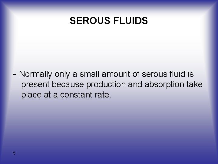 SEROUS FLUIDS Normally only a small amount of serous fluid is present because production