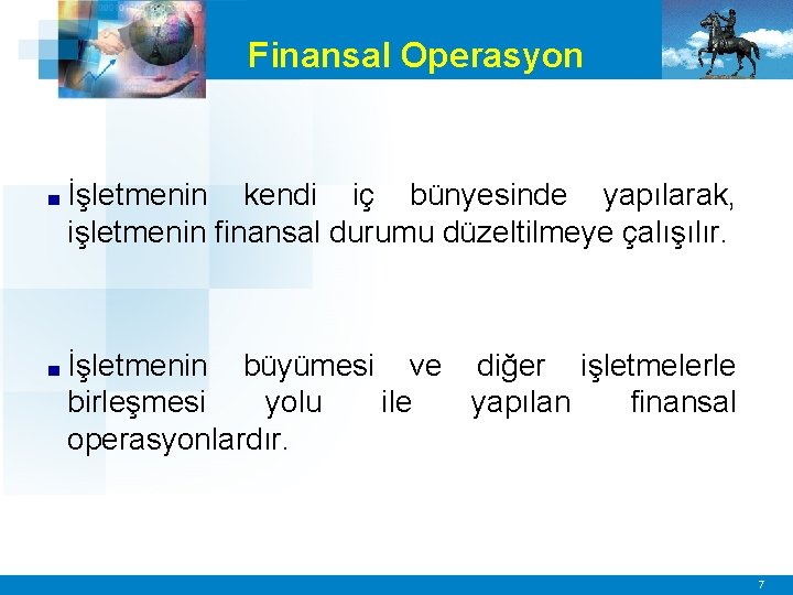 Finansal Operasyon ■ İşletmenin kendi iç bünyesinde yapılarak, işletmenin finansal durumu düzeltilmeye çalışılır. ■