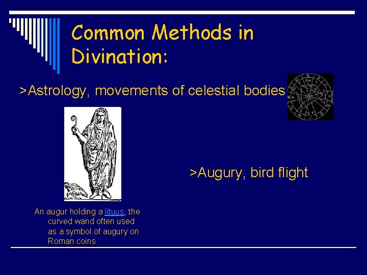 Common Methods in Divination: >Astrology, movements of celestial bodies >Augury, bird flight An augur