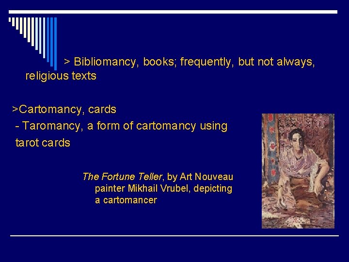 > Bibliomancy, books; frequently, but not always, religious texts >Cartomancy, cards - Taromancy, a