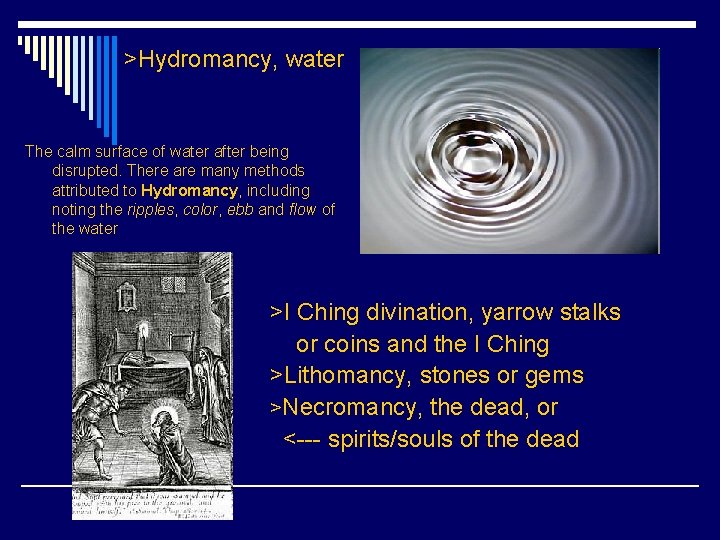 >Hydromancy, water The calm surface of water after being disrupted. There are many methods