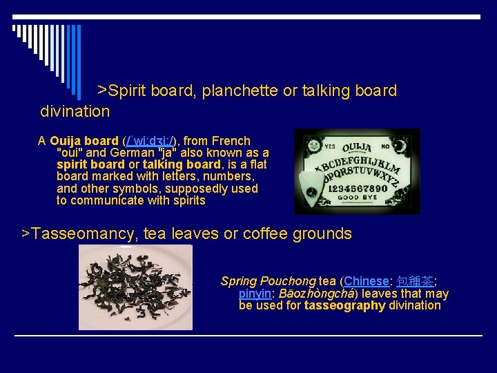 >Spirit board, planchette or talking board divination A Ouija board (/ˈwiːdʒiː/), from French "oui"