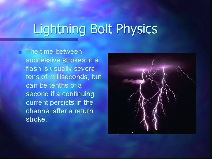 Lightning Bolt Physics n The time between successive strokes in a flash is usually