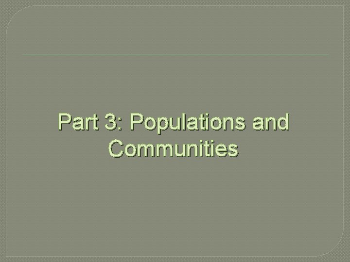 Part 3: Populations and Communities 