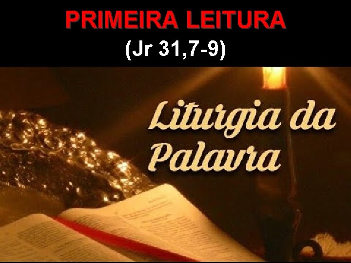 PRIMEIRA LEITURA (Jr 31, 7 -9) 