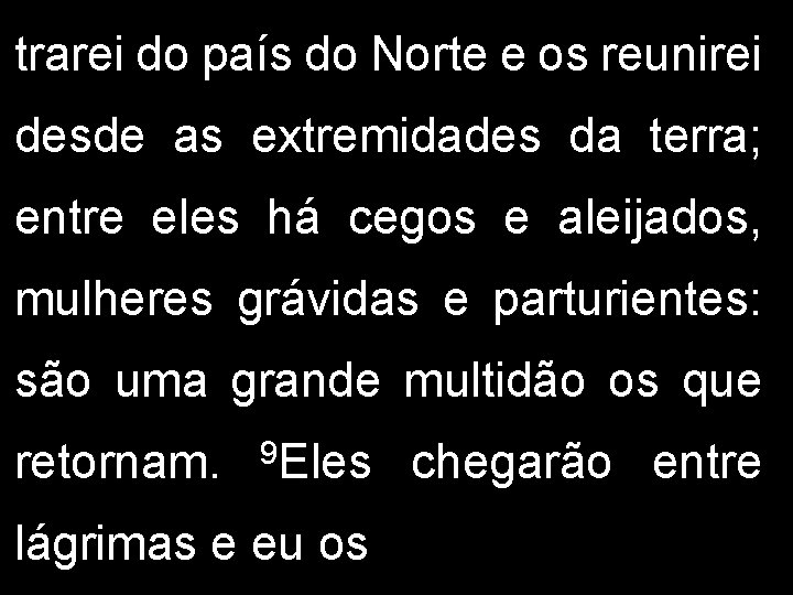 trarei do país do Norte e os reunirei desde as extremidades da terra; entre