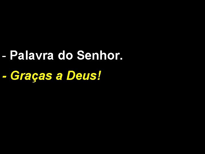 - Palavra do Senhor. - Graças a Deus! 