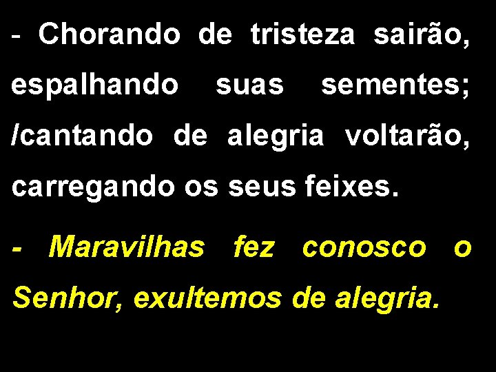 - Chorando de tristeza sairão, espalhando suas sementes; /cantando de alegria voltarão, carregando os