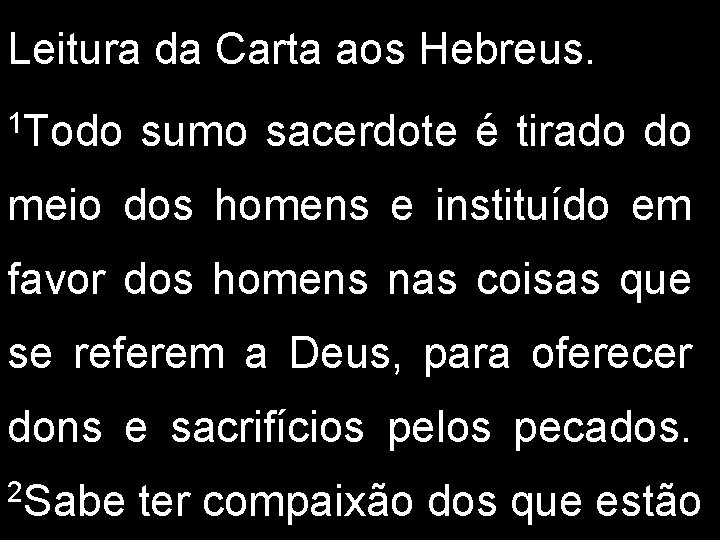 Leitura da Carta aos Hebreus. 1 Todo sumo sacerdote é tirado do meio dos