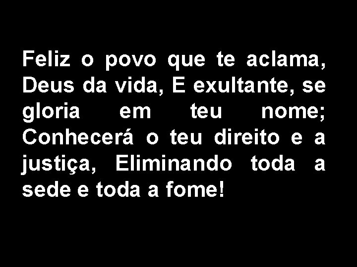 Feliz o povo que te aclama, Deus da vida, E exultante, se gloria em