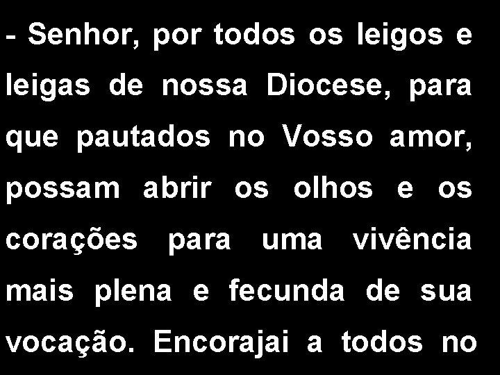 - Senhor, por todos os leigos e leigas de nossa Diocese, para que pautados