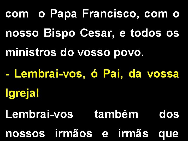 com o Papa Francisco, com o nosso Bispo Cesar, e todos os ministros do