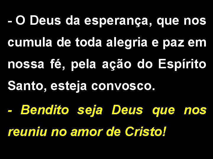 - O Deus da esperança, que nos cumula de toda alegria e paz em