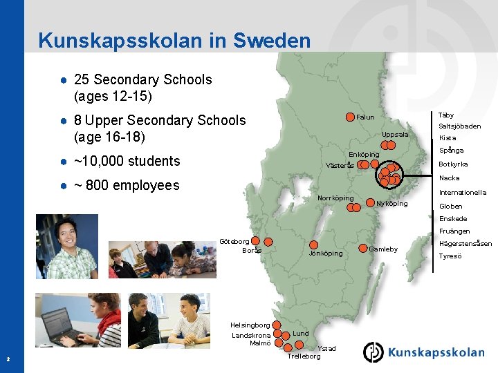 Kunskapsskolan in Sweden ● 25 Secondary Schools (ages 12 -15) ● 8 Upper Secondary