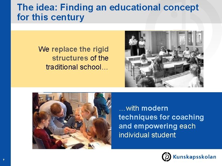 The idea: Finding an educational concept for this century We replace the rigid structures