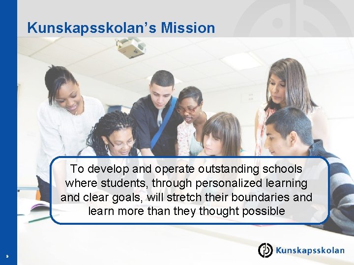 Kunskapsskolan’s Mission To develop and operate outstanding schools where students, through personalized learning and