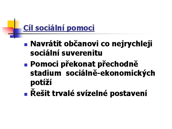 Cíl sociální pomoci n n n Navrátit občanovi co nejrychleji sociální suverenitu Pomoci překonat