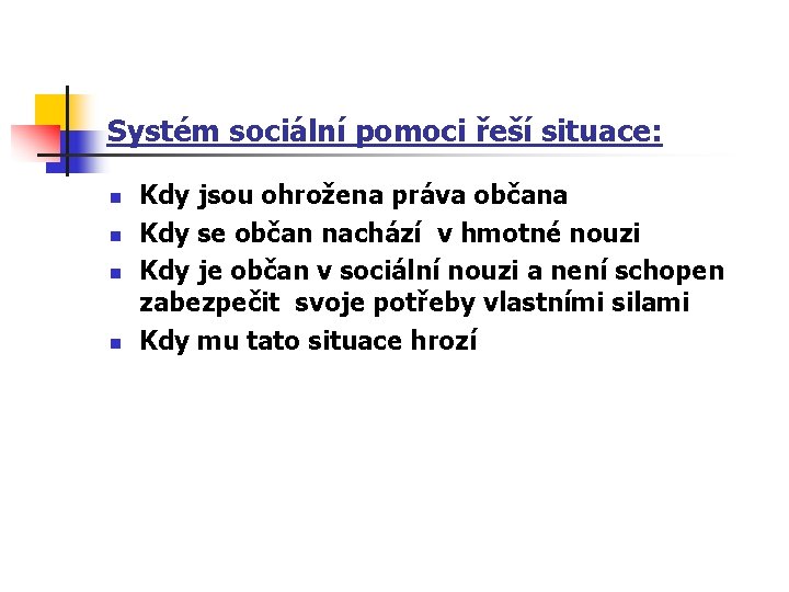 Systém sociální pomoci řeší situace: n n Kdy jsou ohrožena práva občana Kdy se