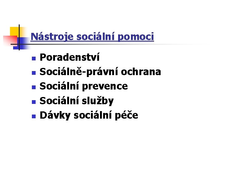 Nástroje sociální pomoci n n n Poradenství Sociálně-právní ochrana Sociální prevence Sociální služby Dávky