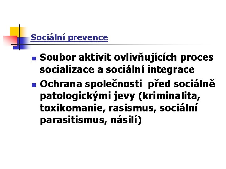 Sociální prevence n n Soubor aktivit ovlivňujících proces socializace a sociální integrace Ochrana společnosti