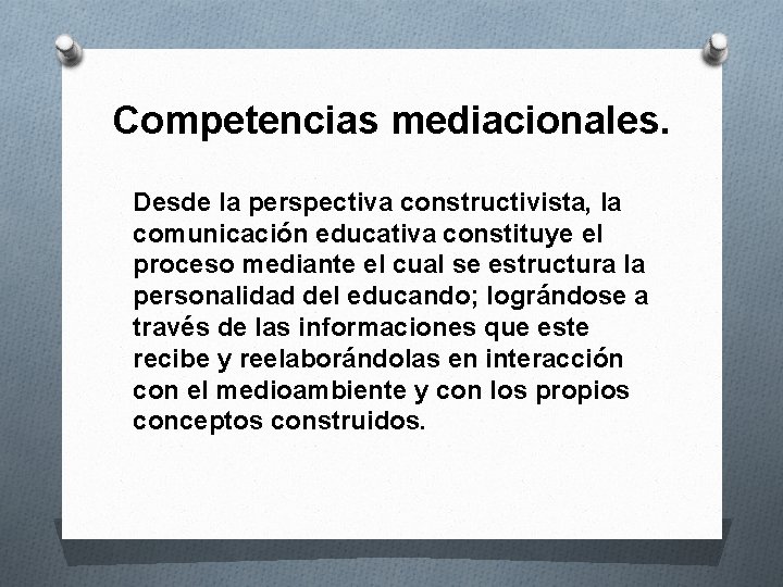 Competencias mediacionales. Desde la perspectiva constructivista, la comunicación educativa constituye el proceso mediante el