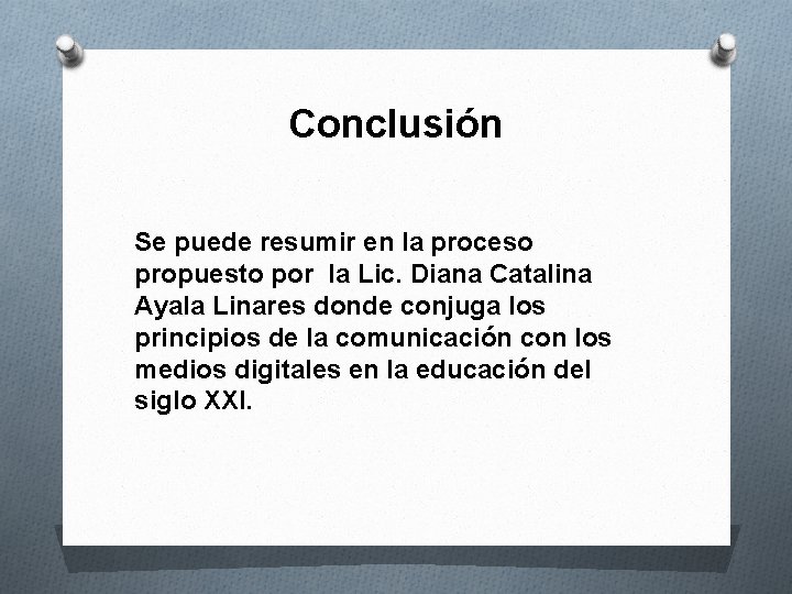 Conclusión Se puede resumir en la proceso propuesto por la Lic. Diana Catalina Ayala