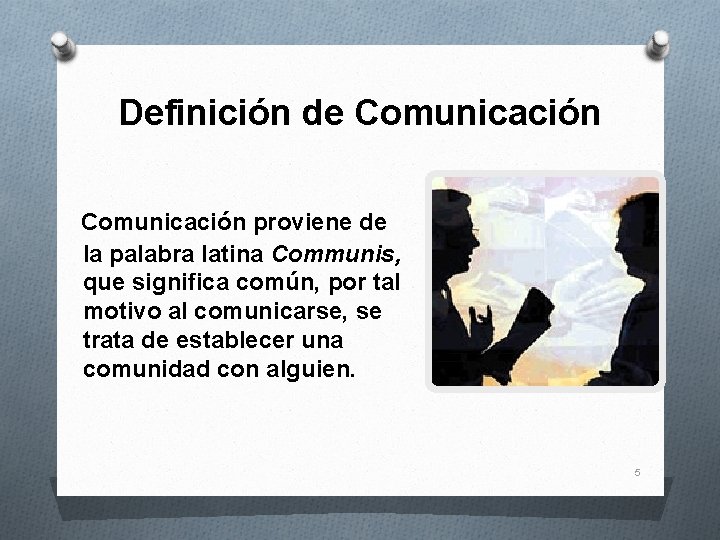 Definición de Comunicación proviene de la palabra latina Communis, que significa común, por tal