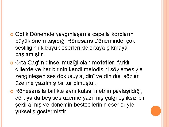 Gotik Dönemde yaygınlaşan a capella koroların büyük önem taşıdığı Rönesans Döneminde, çok sesliliğin ilk